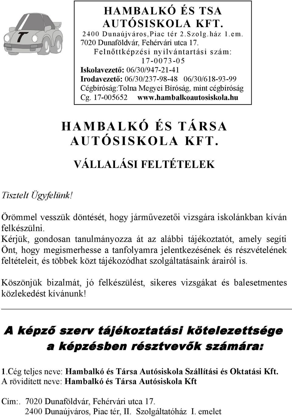 hambalkoautosiskola.hu HAMBALKÓ ÉS TÁRSA AUTÓSISKOLA KFT. VÁLLALÁSI FELTÉTELEK Tisztelt Ügyfelünk! Örömmel vesszük döntését, hogy járművezetői vizsgára iskolánkban kíván felkészülni.