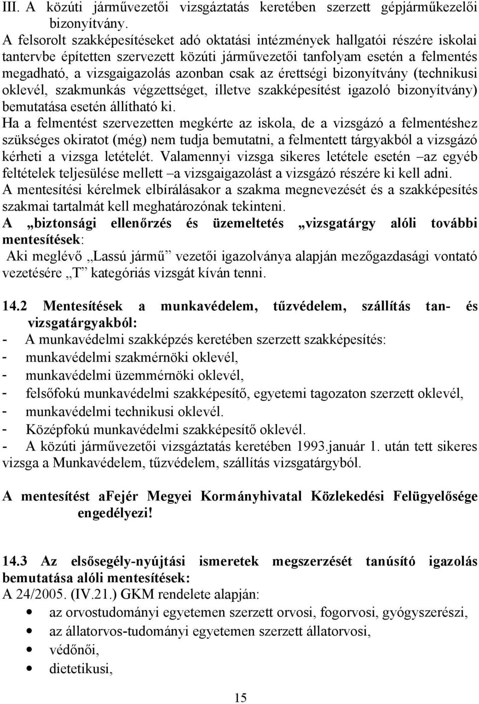 csak az érettségi bizonyítvány (technikusi oklevél, szakmunkás végzettséget, illetve szakképesítést igazoló bizonyítvány) bemutatása esetén állítható ki.