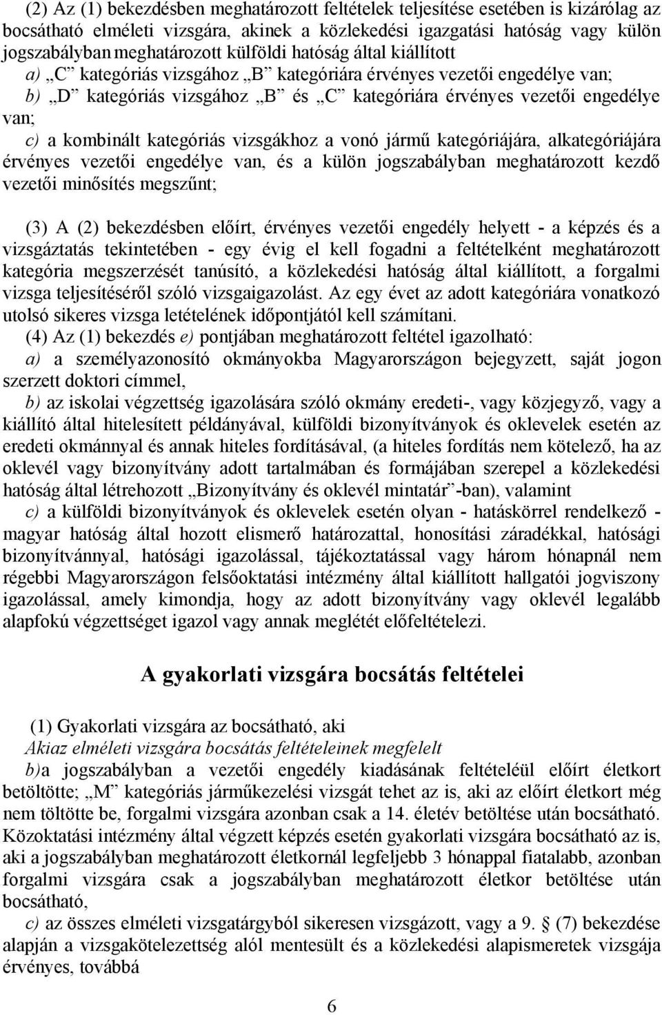 kategóriás vizsgákhoz a vonó jármű kategóriájára, alkategóriájára érvényes vezetői engedélye van, és a külön jogszabályban meghatározott kezdő vezetői minősítés megszűnt; (3) A (2) bekezdésben