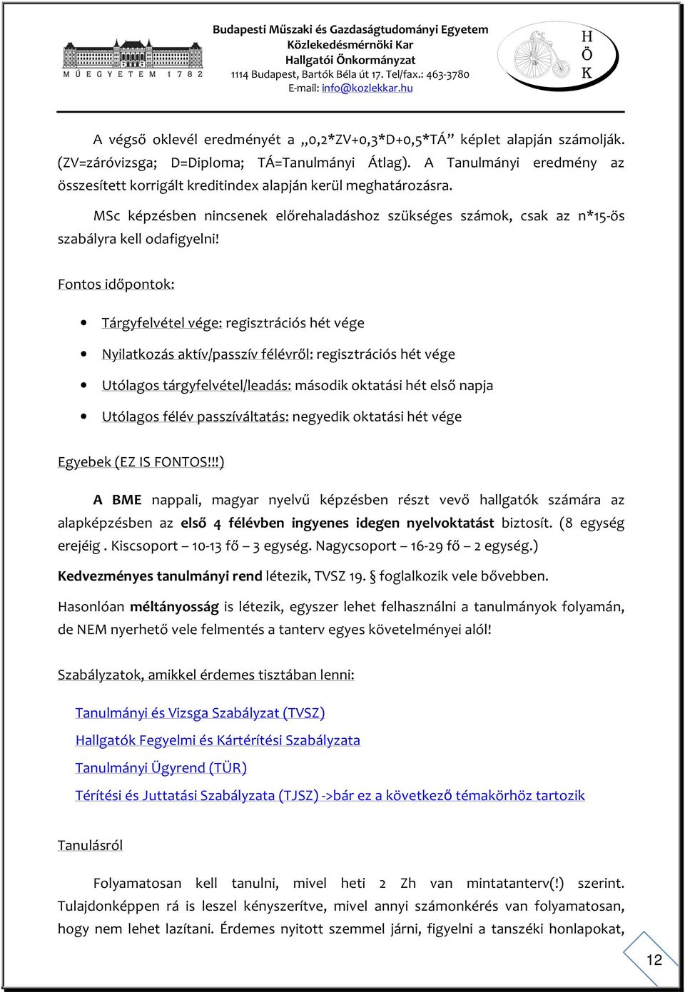 Fontos időpontok: Tárgyfelvétel vége: regisztrációs hét vége Nyilatkozás aktív/passzív félévről: regisztrációs hét vége Utólagos tárgyfelvétel/leadás: második oktatási hét első napja Utólagos félév