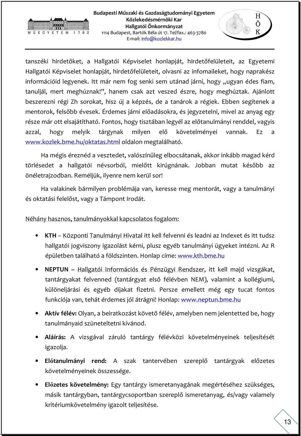 Ajánlott beszerezni régi Zh sorokat, hisz új a képzés, de a tanárok a régiek. Ebben segítenek a mentorok, felsőbb évesek.