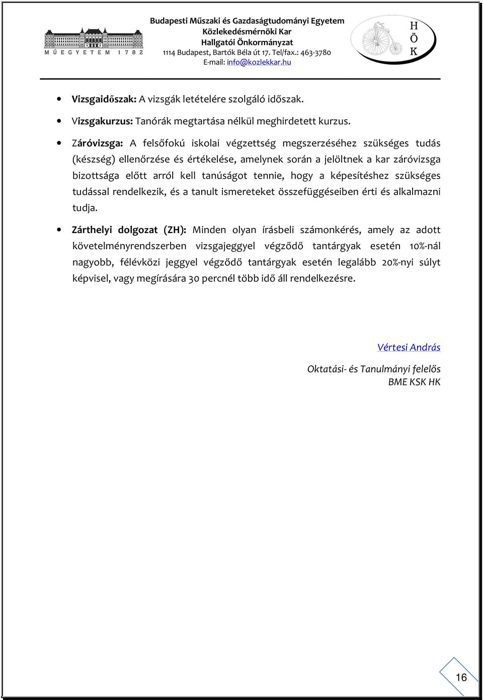 tennie, hogy a képesítéshez szükséges tudással rendelkezik, és a tanult ismereteket összefüggéseiben érti és alkalmazni tudja.