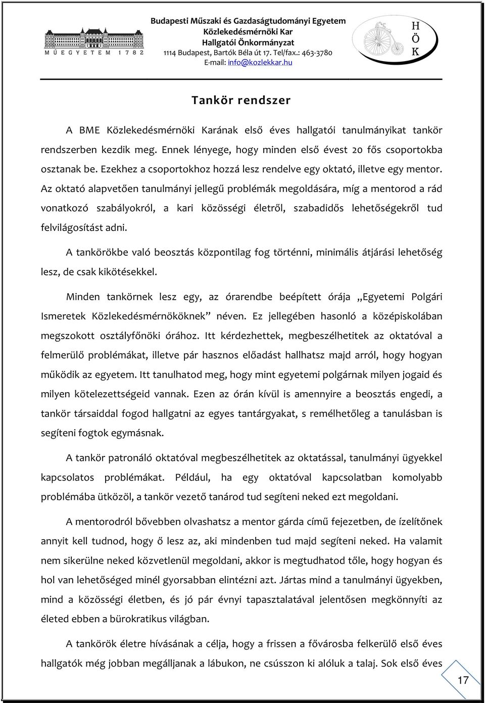 Az oktató alapvetően tanulmányi jellegű problémák megoldására, míg a mentorod a rád vonatkozó szabályokról, a kari közösségi életről, szabadidős lehetőségekről tud felvilágosítást adni.