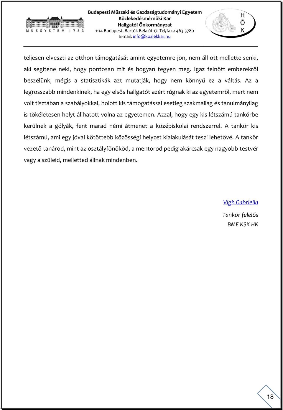 Az a legrosszabb mindenkinek, ha egy elsős hallgatót azért rúgnak ki az egyetemről, mert nem volt tisztában a szabályokkal, holott kis támogatással esetleg szakmailag és tanulmányilag is tökéletesen