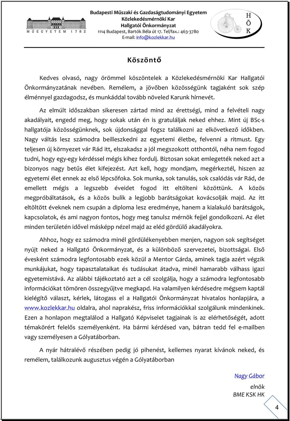 Az elmúlt időszakban sikeresen zártad mind az érettségi, mind a felvételi nagy akadályait, engedd meg, hogy sokak után én is gratuláljak neked ehhez.