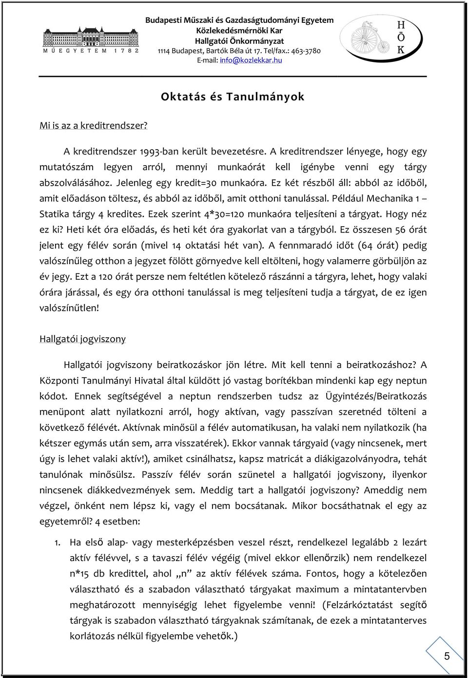 Ez két részből áll: abból az időből, amit előadáson töltesz, és abból az időből, amit otthoni tanulással. Például Mechanika 1 Statika tárgy 4 kredites.