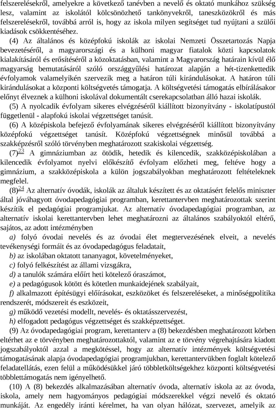 (4) Az általános és középfokú iskolák az iskolai Nemzeti Összetartozás Napja bevezetéséről, a magyarországi és a külhoni magyar fiatalok közti kapcsolatok kialakításáról és erősítéséről a