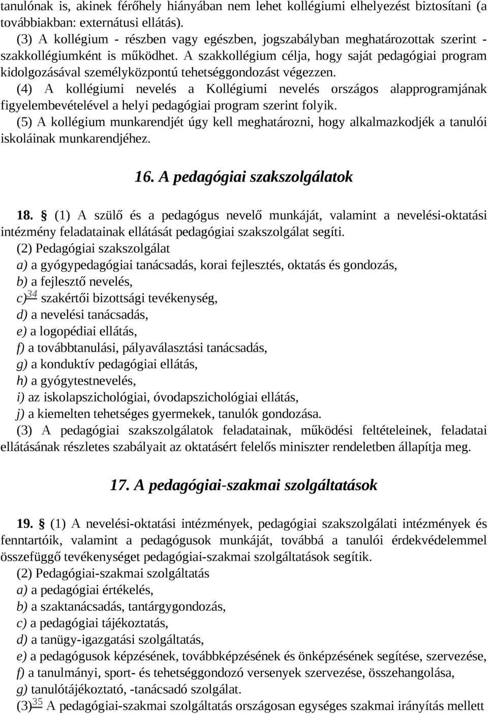 A szakkollégium célja, hogy saját pedagógiai program kidolgozásával személyközpontú tehetséggondozást végezzen.