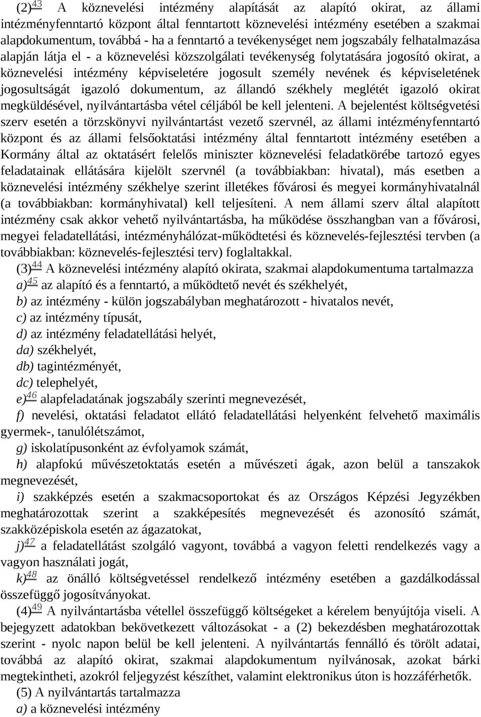 képviseletének jogosultságát igazoló dokumentum, az állandó székhely meglétét igazoló okirat megküldésével, nyilvántartásba vétel céljából be kell jelenteni.