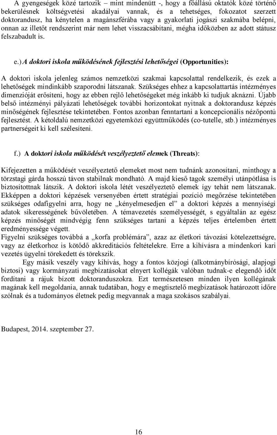 ) A doktori iskola működésének fejlesztési lehetőségei (Opportunities): A doktori iskola jelenleg számos nemzetközi szakmai kapcsolattal rendelkezik, és ezek a lehetőségek mindinkább szaporodni