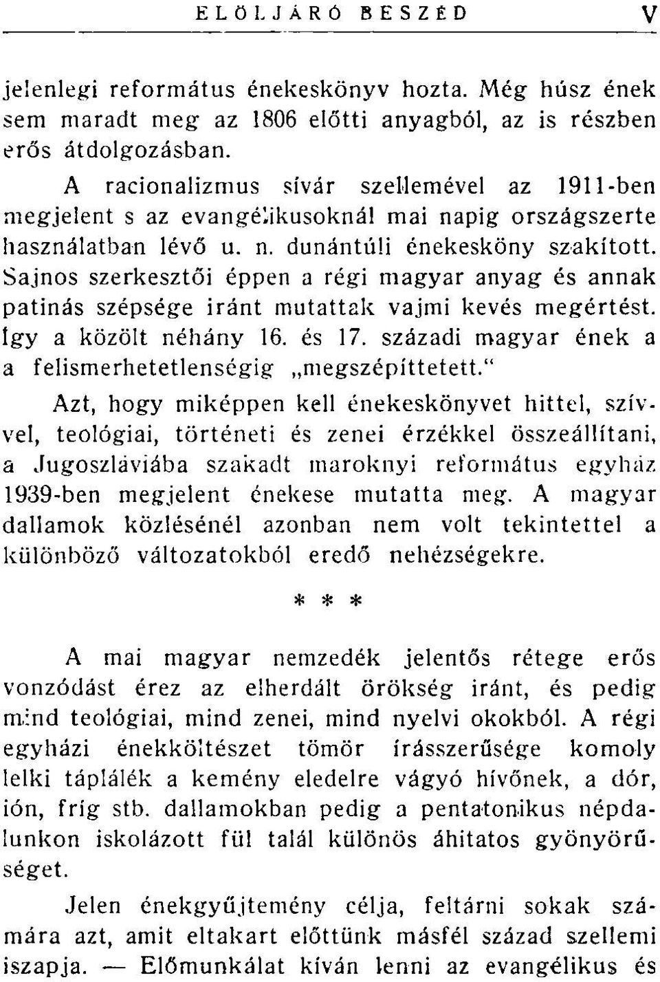 Sajnos szerkesztői éppen a régi magyar anyag és annak patinás szépsége iránt mutattak vajmi kevés megértést, így a közölt néhány 16. és 17.