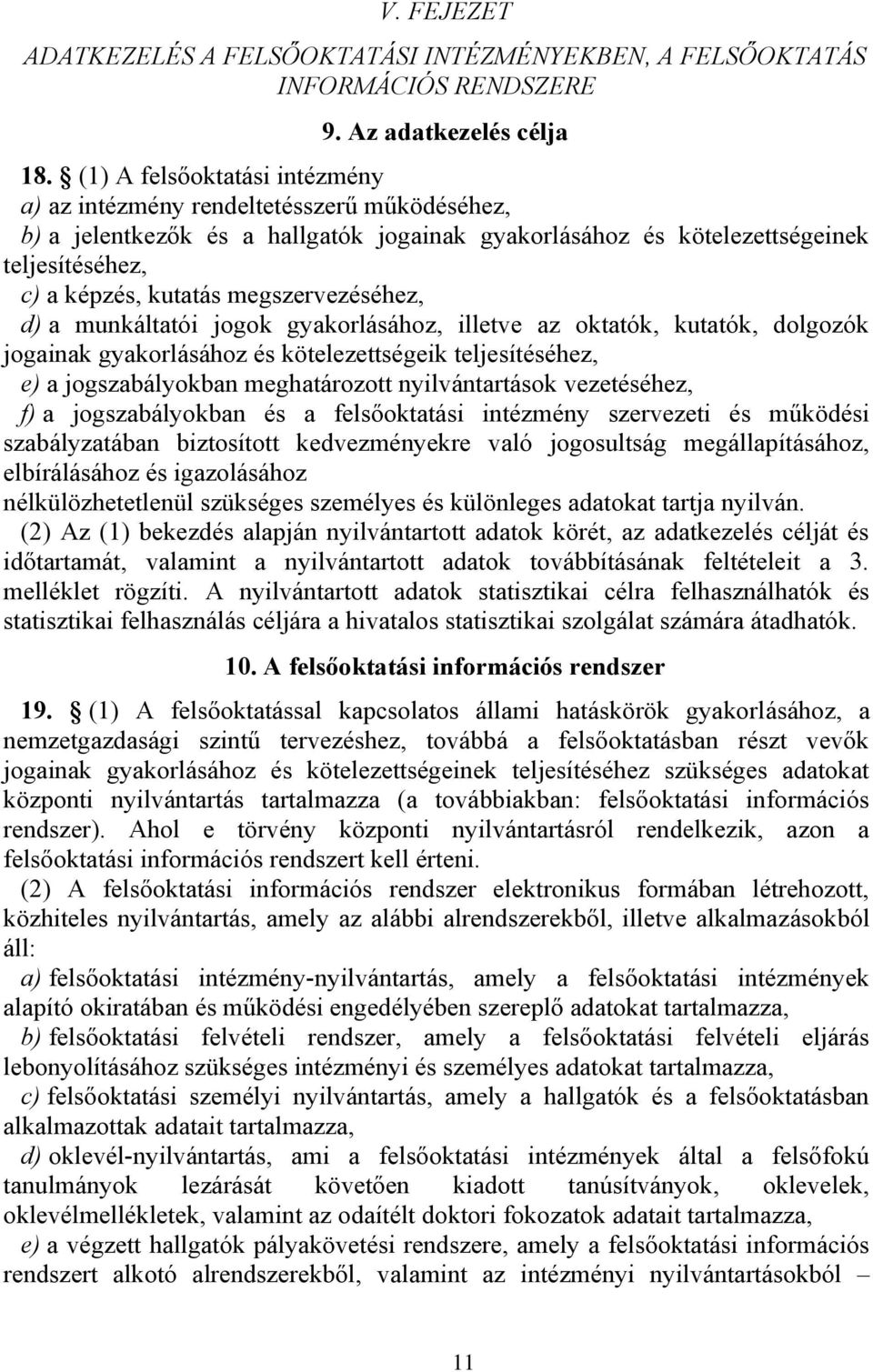 megszervezéséhez, d) a munkáltatói jogok gyakorlásához, illetve az oktatók, kutatók, dolgozók jogainak gyakorlásához és kötelezettségeik teljesítéséhez, e) a jogszabályokban meghatározott