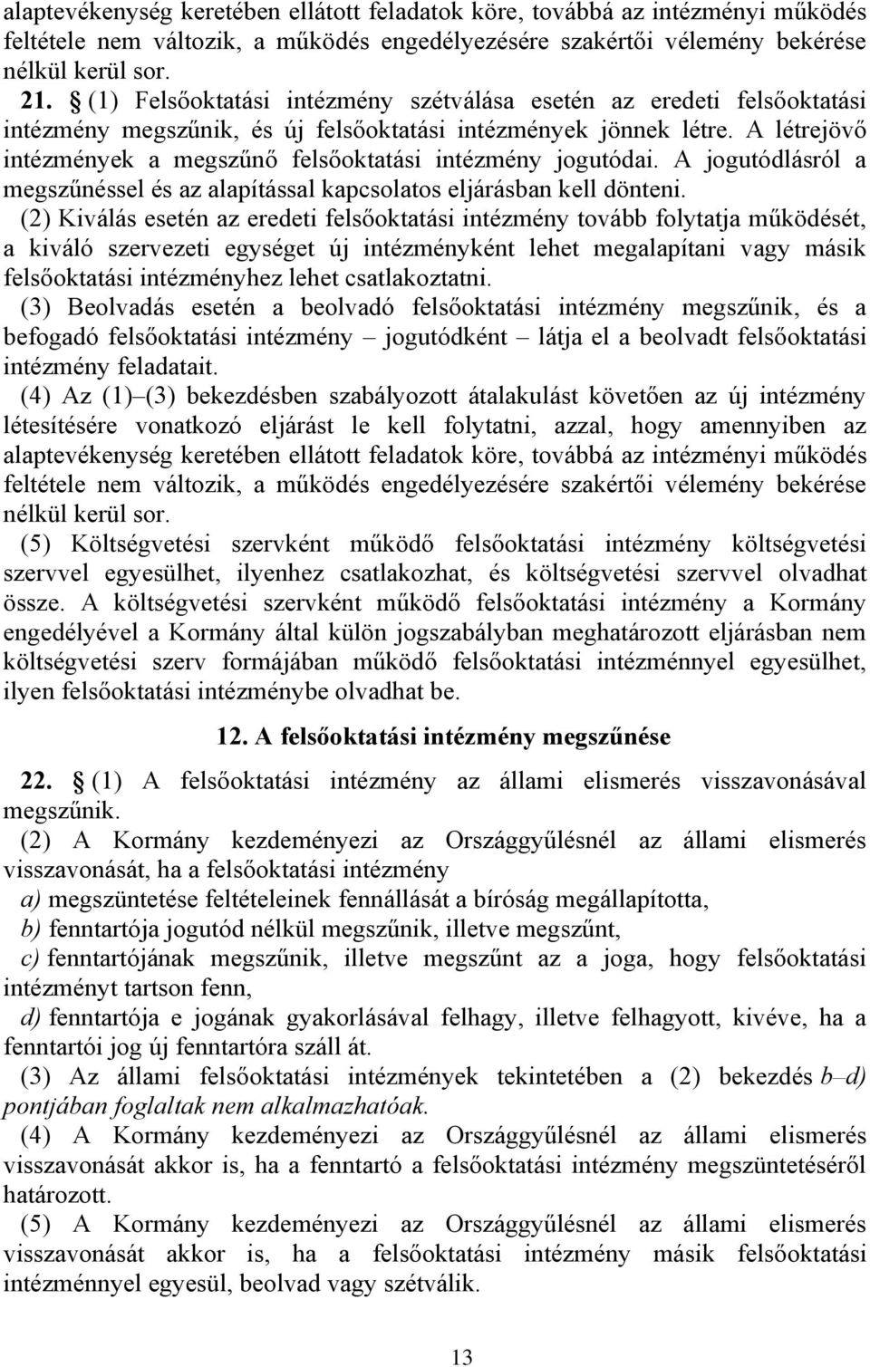 A létrejövő intézmények a megszűnő felsőoktatási intézmény jogutódai. A jogutódlásról a megszűnéssel és az alapítással kapcsolatos eljárásban kell dönteni.