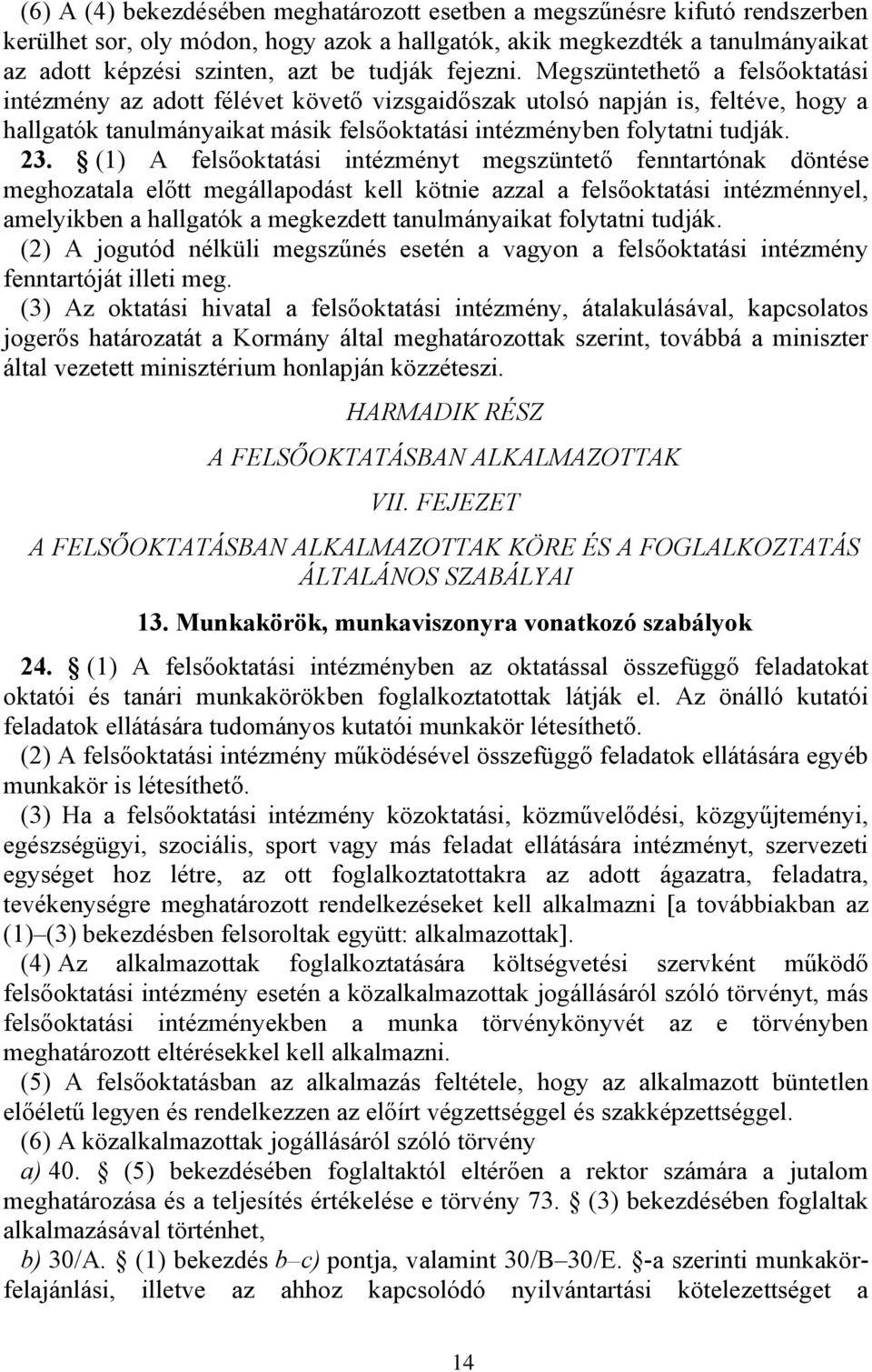 23. (1) A felsőoktatási intézményt megszüntető fenntartónak döntése meghozatala előtt megállapodást kell kötnie azzal a felsőoktatási intézménnyel, amelyikben a hallgatók a megkezdett tanulmányaikat