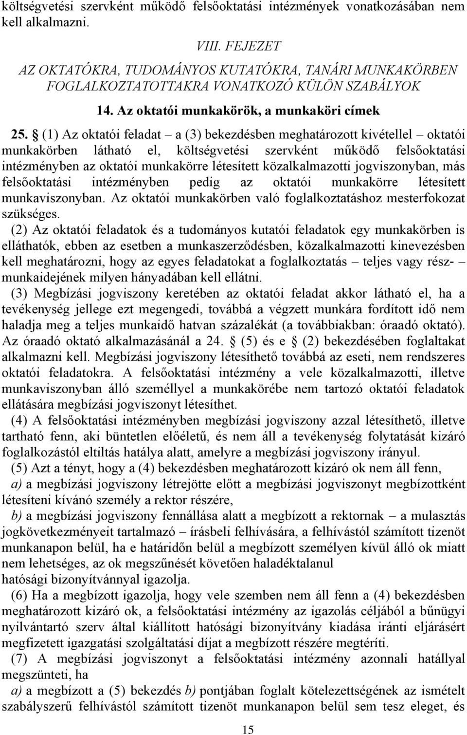(1) Az oktatói feladat a (3) bekezdésben meghatározott kivétellel oktatói munkakörben látható el, költségvetési szervként működő felsőoktatási intézményben az oktatói munkakörre létesített