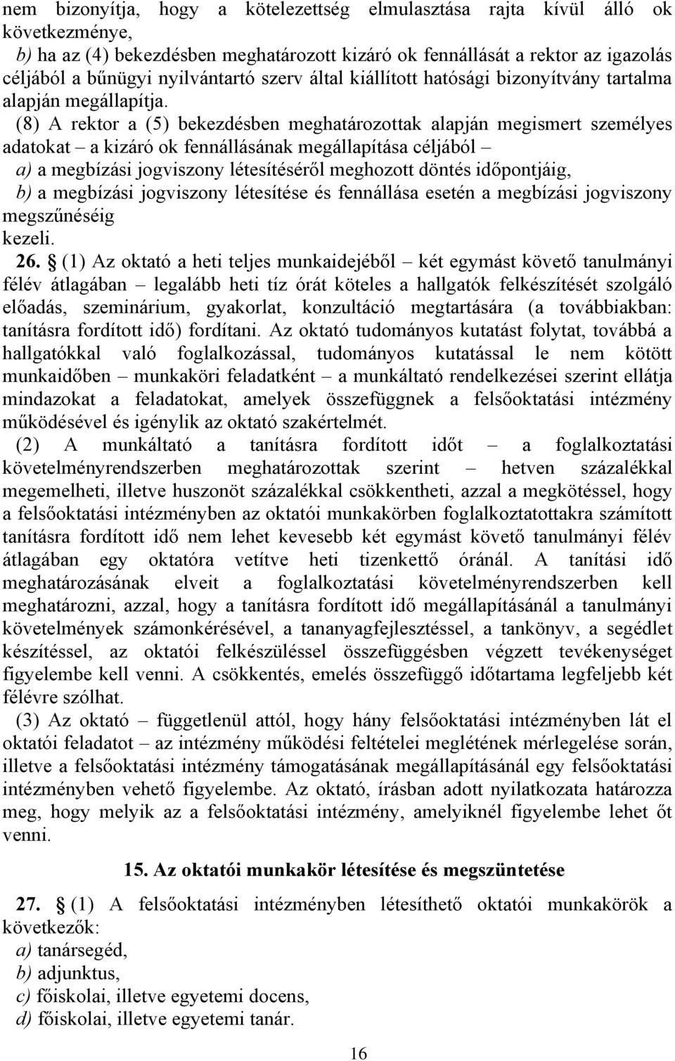 (8) A rektor a (5) bekezdésben meghatározottak alapján megismert személyes adatokat a kizáró ok fennállásának megállapítása céljából a) a megbízási jogviszony létesítéséről meghozott döntés