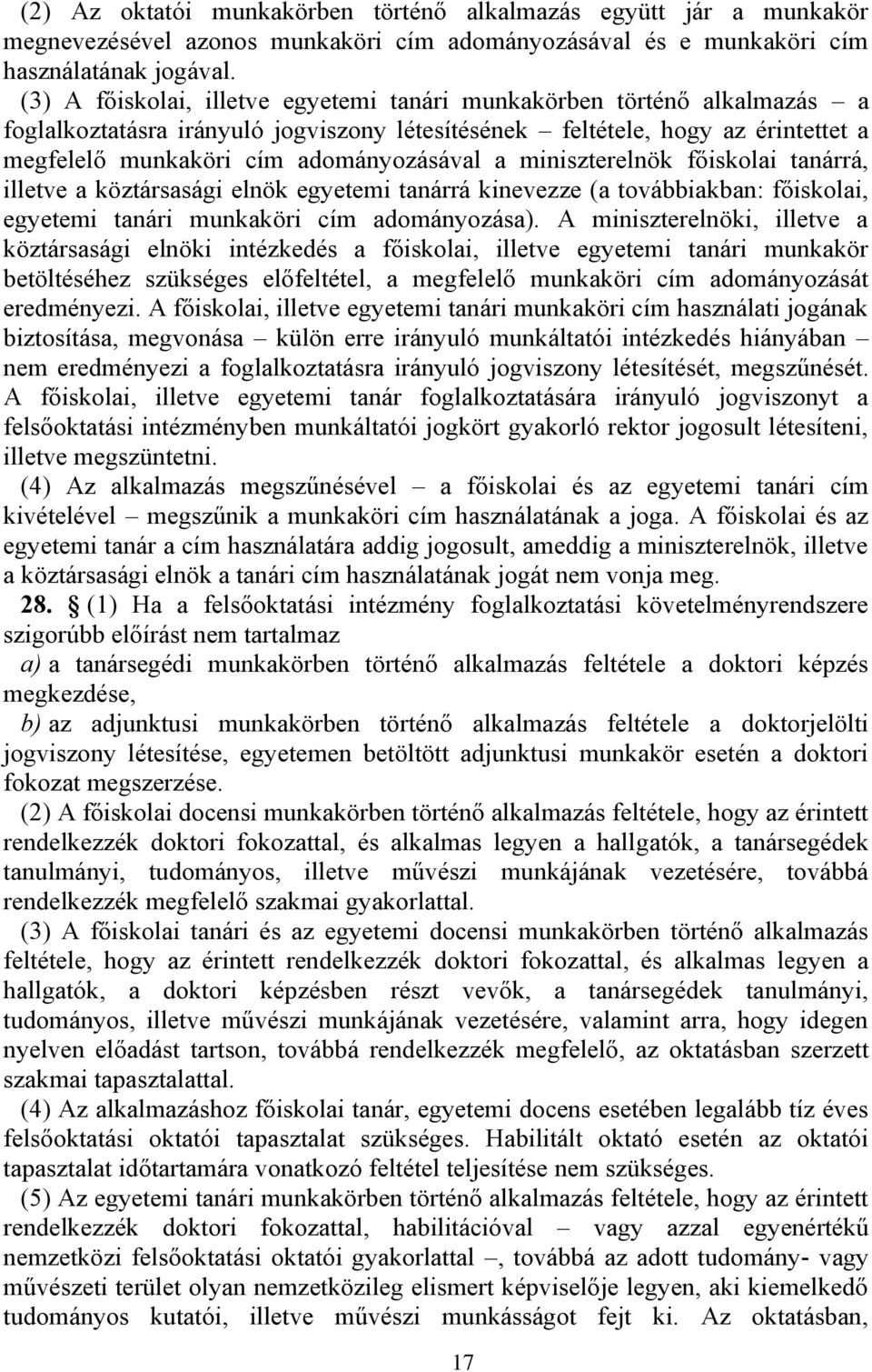 miniszterelnök főiskolai tanárrá, illetve a köztársasági elnök egyetemi tanárrá kinevezze (a továbbiakban: főiskolai, egyetemi tanári munkaköri cím adományozása).