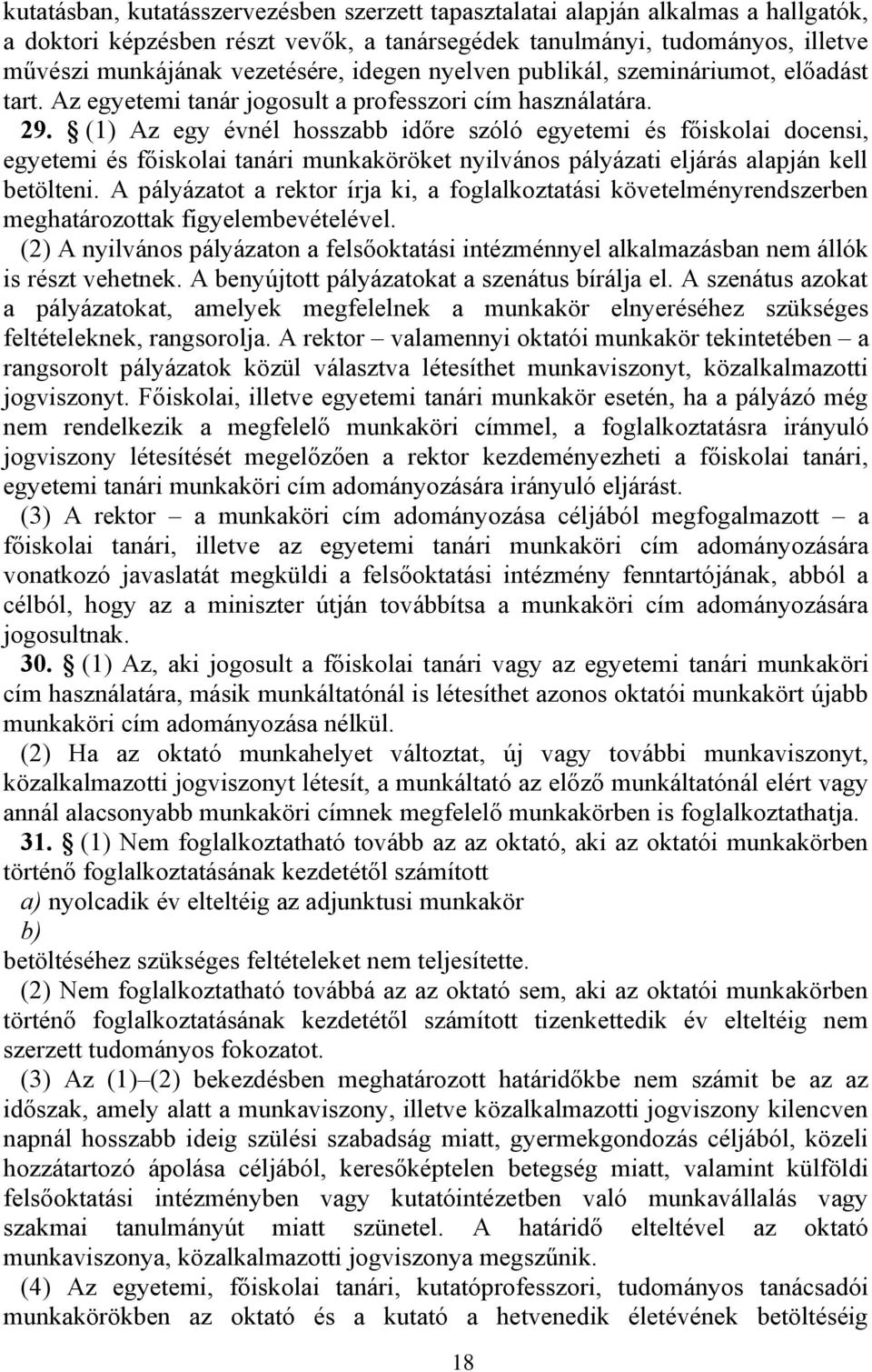 (1) Az egy évnél hosszabb időre szóló egyetemi és főiskolai docensi, egyetemi és főiskolai tanári munkaköröket nyilvános pályázati eljárás alapján kell betölteni.