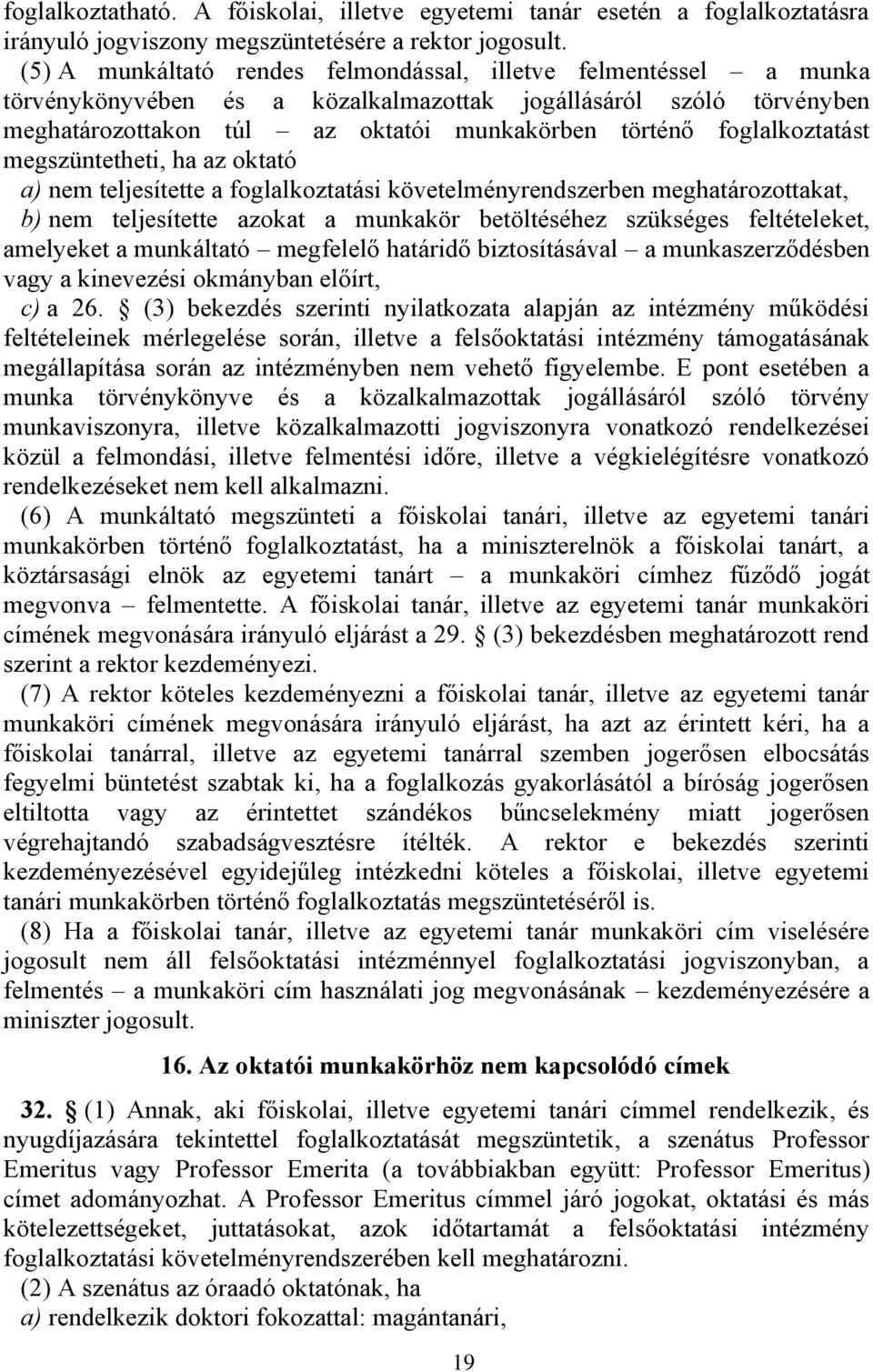 foglalkoztatást megszüntetheti, ha az oktató a) nem teljesítette a foglalkoztatási követelményrendszerben meghatározottakat, b) nem teljesítette azokat a munkakör betöltéséhez szükséges feltételeket,