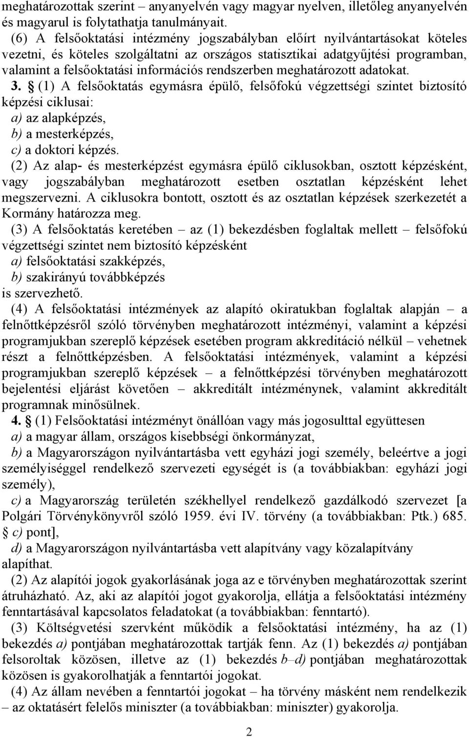 rendszerben meghatározott adatokat. 3. (1) A felsőoktatás egymásra épülő, felsőfokú végzettségi szintet biztosító képzési ciklusai: a) az alapképzés, b) a mesterképzés, c) a doktori képzés.