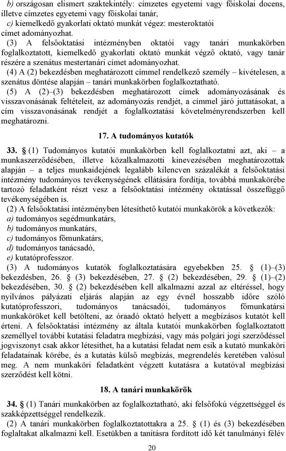 (3) A felsőoktatási intézményben oktatói vagy tanári munkakörben foglalkoztatott, kiemelkedő gyakorlati oktató munkát végző oktató, vagy tanár részére a szenátus mestertanári címet  (4) A (2)