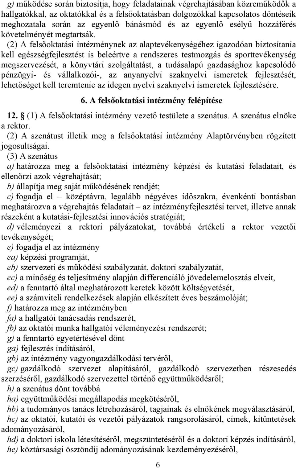 (2) A felsőoktatási intézménynek az alaptevékenységéhez igazodóan biztosítania kell egészségfejlesztést is beleértve a rendszeres testmozgás és sporttevékenység megszervezését, a könyvtári