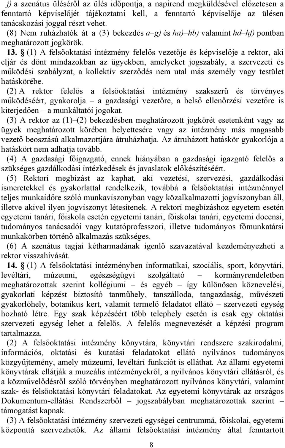 (1) A felsőoktatási intézmény felelős vezetője és képviselője a rektor, aki eljár és dönt mindazokban az ügyekben, amelyeket jogszabály, a szervezeti és működési szabályzat, a kollektív szerződés nem
