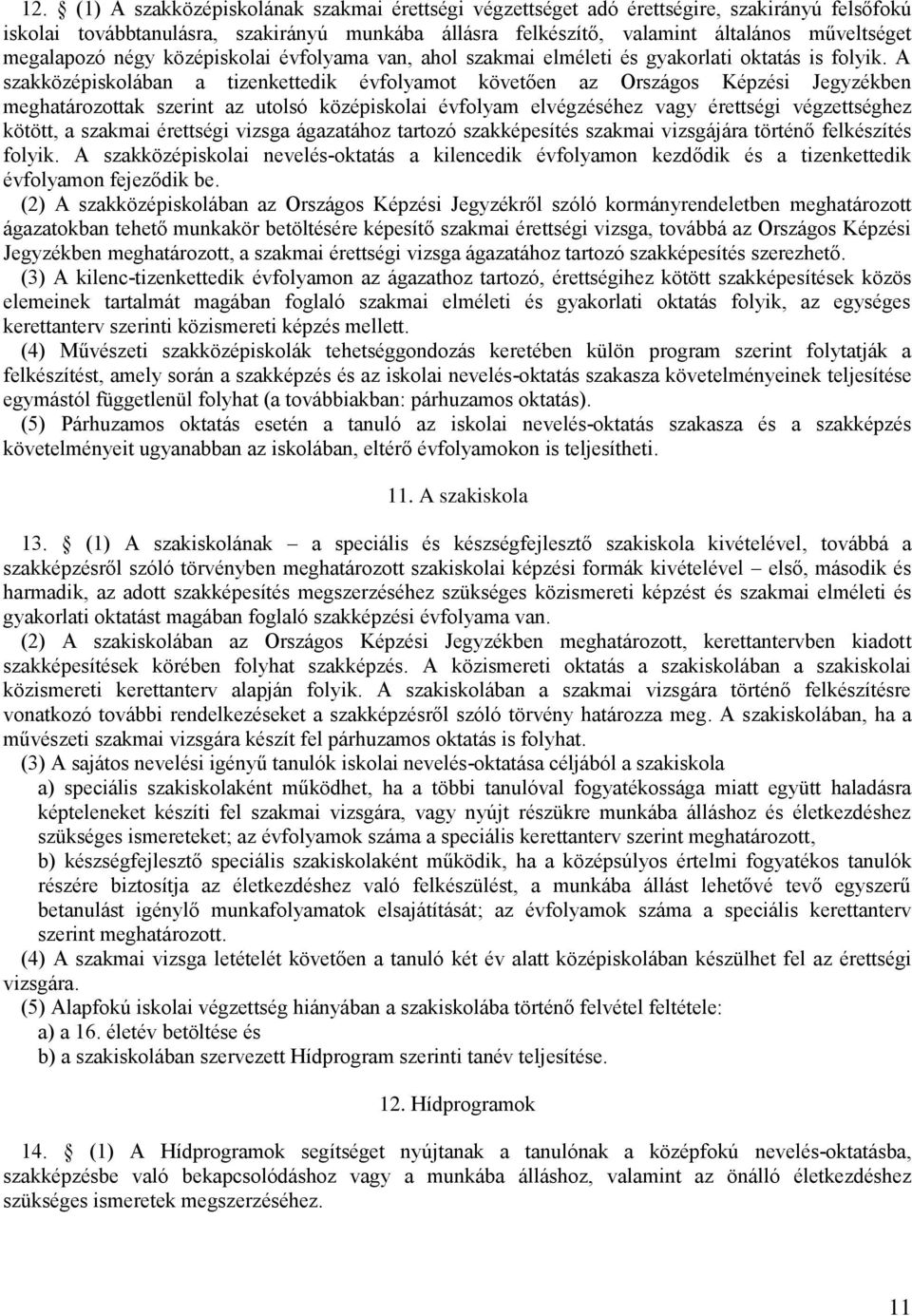 A szakközépiskolában a tizenkettedik évfolyamot követően az Országos Képzési Jegyzékben meghatározottak szerint az utolsó középiskolai évfolyam elvégzéséhez vagy érettségi végzettséghez kötött, a