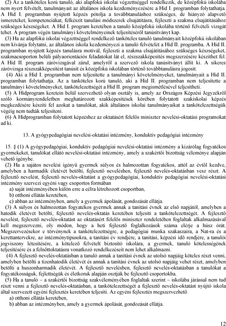 programban nyújtott képzés pótolja a továbbtanuláshoz szükséges, de hiányzó alapvető ismereteket, kompetenciákat, felkészít tanulási módszerek elsajátításra, fejleszti a szakma elsajátításához