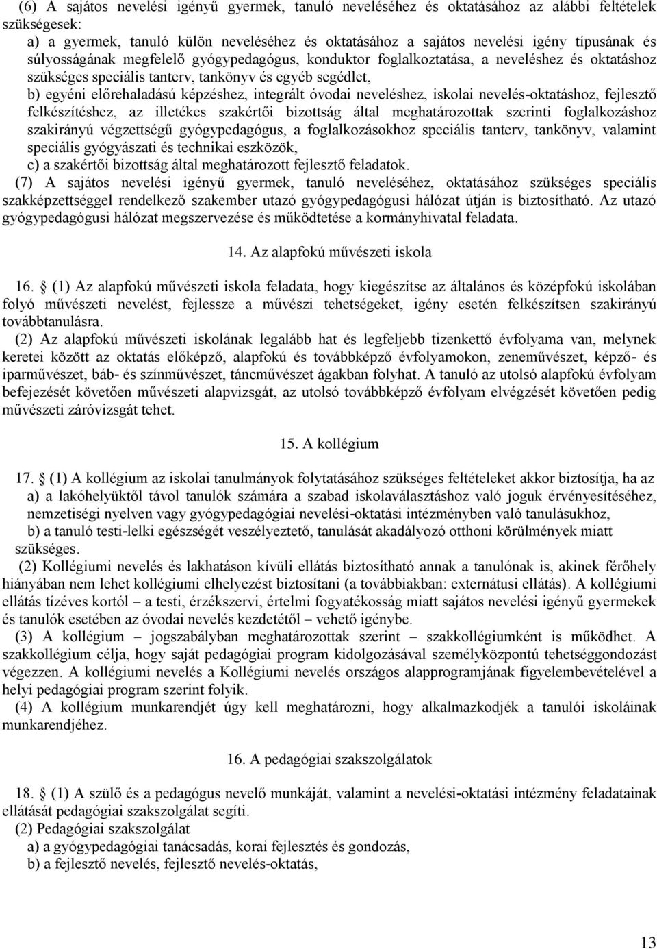 óvodai neveléshez, iskolai nevelés-oktatáshoz, fejlesztő felkészítéshez, az illetékes szakértői bizottság által meghatározottak szerinti foglalkozáshoz szakirányú végzettségű gyógypedagógus, a