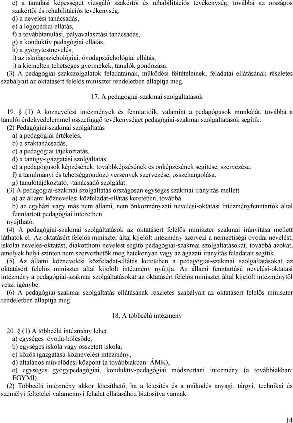tanulók gondozása. (3) A pedagógiai szakszolgálatok feladatainak, működési feltételeinek, feladatai ellátásának részletes szabályait az oktatásért felelős miniszter rendeletben állapítja meg. 17.