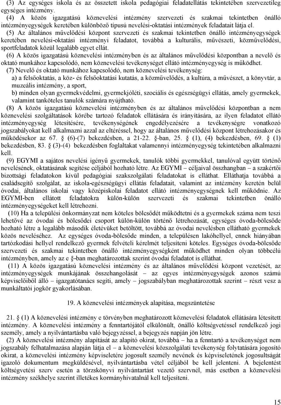 (5) Az általános művelődési központ szervezeti és szakmai tekintetben önálló intézményegységek keretében nevelési-oktatási intézményi feladatot, továbbá a kulturális, művészeti, közművelődési,