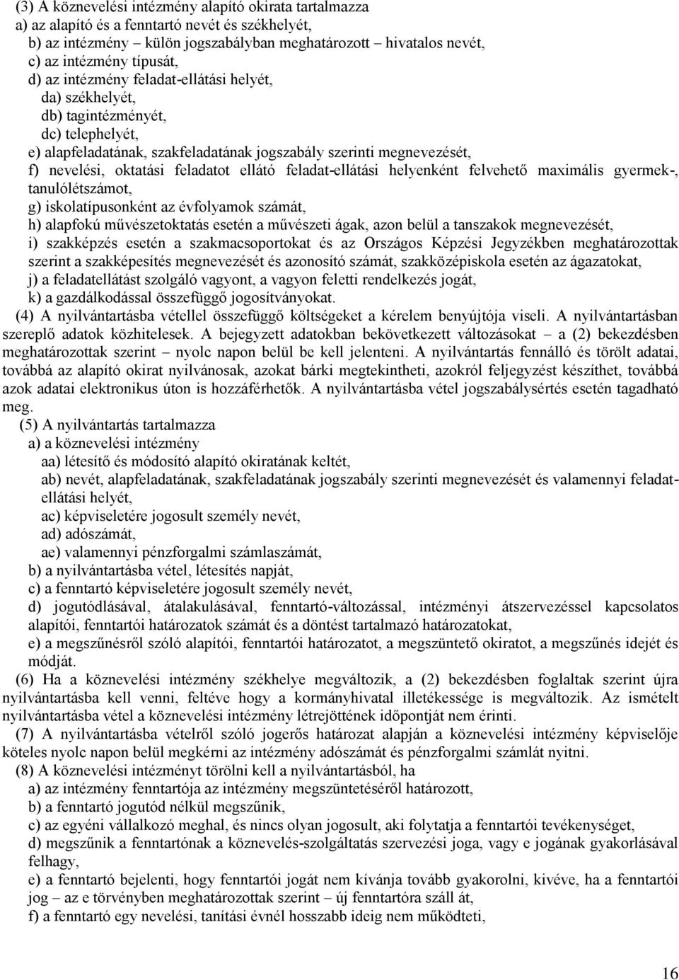 ellátó feladat-ellátási helyenként felvehető maximális gyermek-, tanulólétszámot, g) iskolatípusonként az évfolyamok számát, h) alapfokú művészetoktatás esetén a művészeti ágak, azon belül a