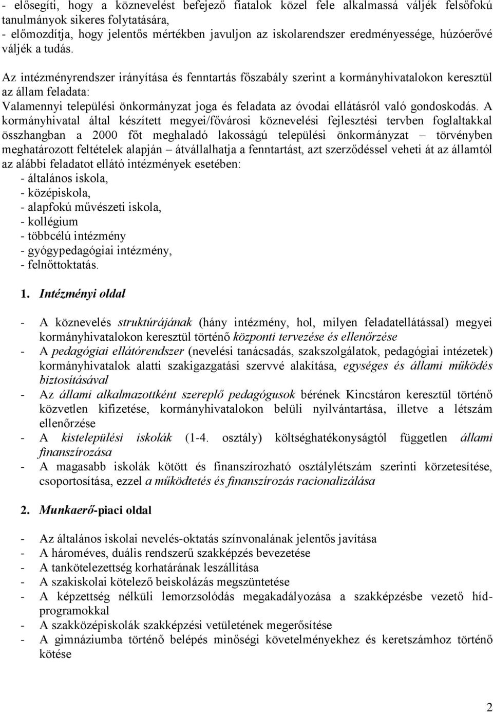 Az intézményrendszer irányítása és fenntartás főszabály szerint a kormányhivatalokon keresztül az állam feladata: Valamennyi települési önkormányzat joga és feladata az óvodai ellátásról való