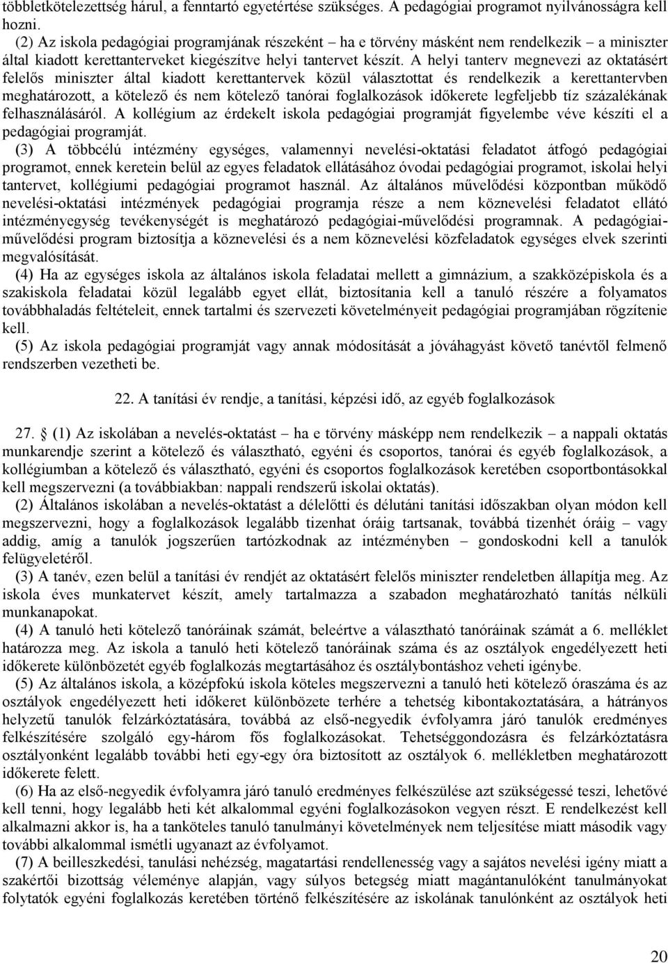 A helyi tanterv megnevezi az oktatásért felelős miniszter által kiadott kerettantervek közül választottat és rendelkezik a kerettantervben meghatározott, a kötelező és nem kötelező tanórai