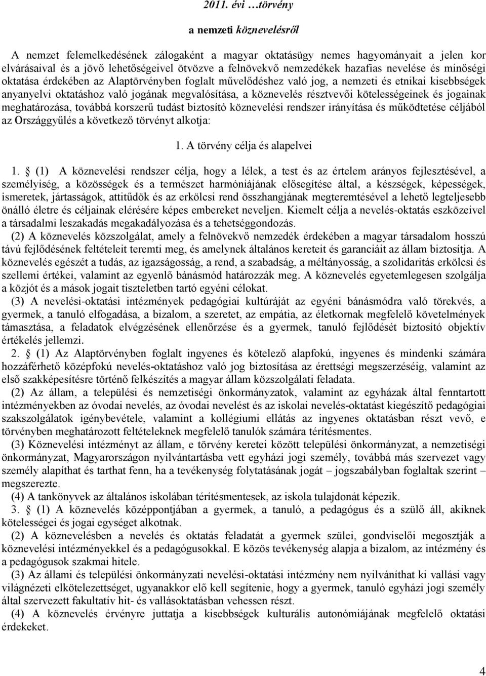 résztvevői kötelességeinek és jogainak meghatározása, továbbá korszerű tudást biztosító köznevelési rendszer irányítása és működtetése céljából az Országgyűlés a következő törvényt alkotja: 1.