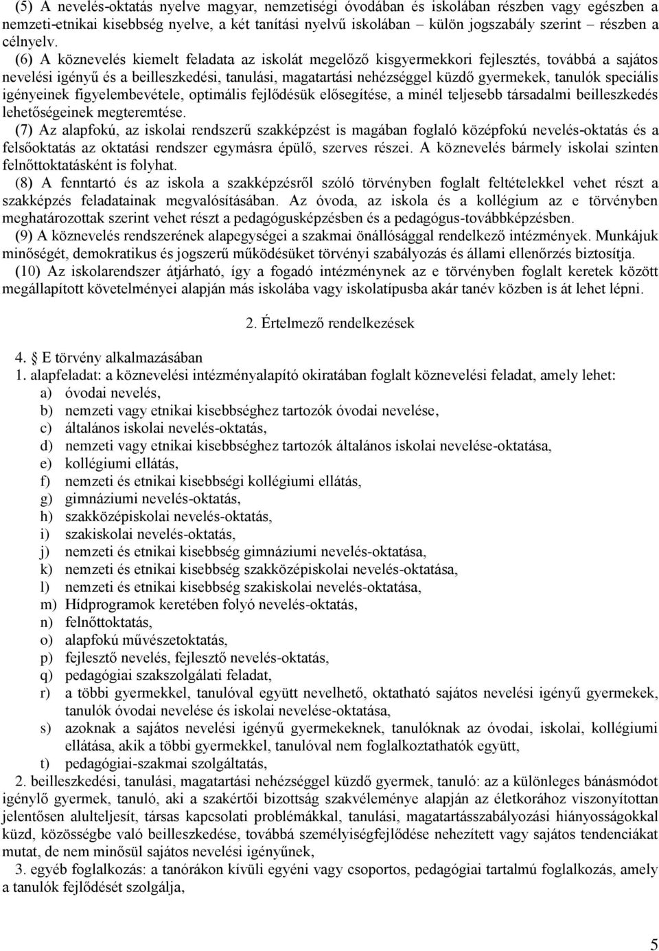 (6) A köznevelés kiemelt feladata az iskolát megelőző kisgyermekkori fejlesztés, továbbá a sajátos nevelési igényű és a beilleszkedési, tanulási, magatartási nehézséggel küzdő gyermekek, tanulók
