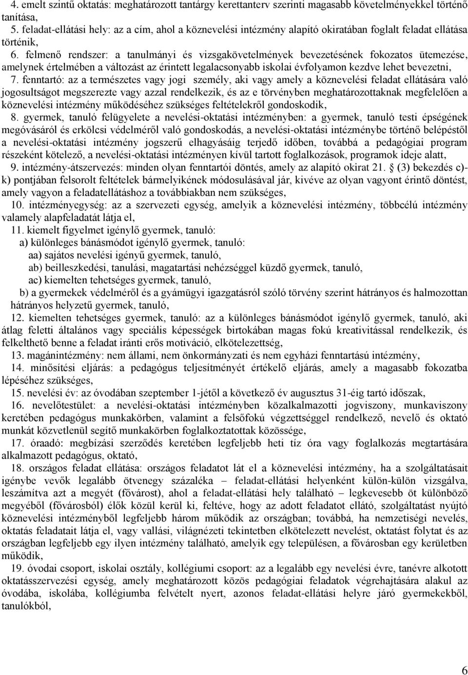 felmenő rendszer: a tanulmányi és vizsgakövetelmények bevezetésének fokozatos ütemezése, amelynek értelmében a változást az érintett legalacsonyabb iskolai évfolyamon kezdve lehet bevezetni, 7.