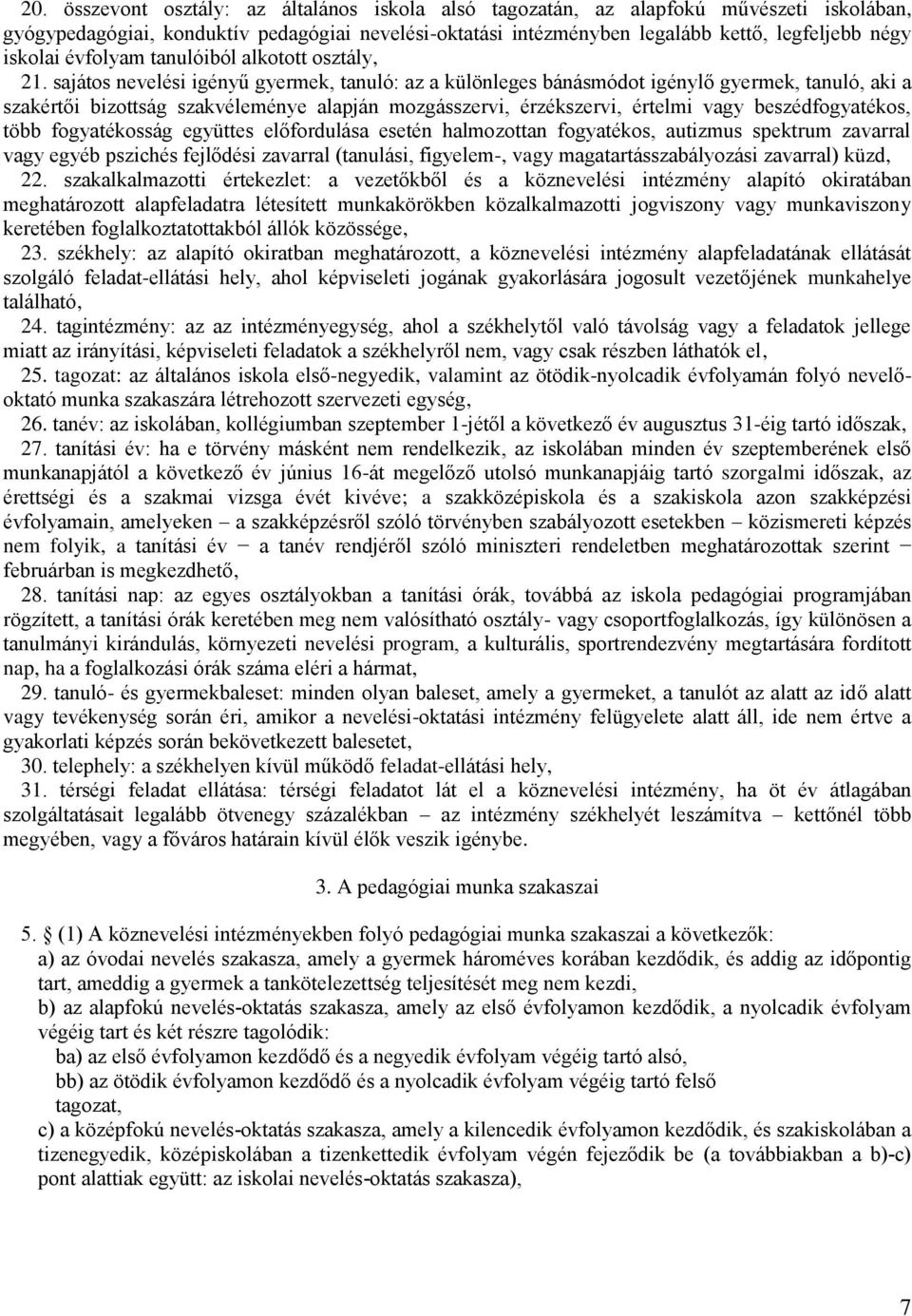 sajátos nevelési igényű gyermek, tanuló: az a különleges bánásmódot igénylő gyermek, tanuló, aki a szakértői bizottság szakvéleménye alapján mozgásszervi, érzékszervi, értelmi vagy beszédfogyatékos,