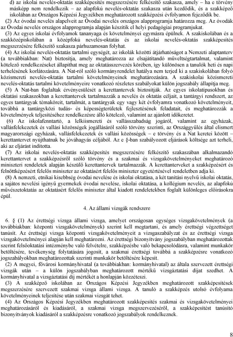 Az óvodák az Óvodai nevelés országos alapprogramja alapján készítik el helyi pedagógiai programjukat. (3) Az egyes iskolai évfolyamok tananyaga és követelményei egymásra épülnek.