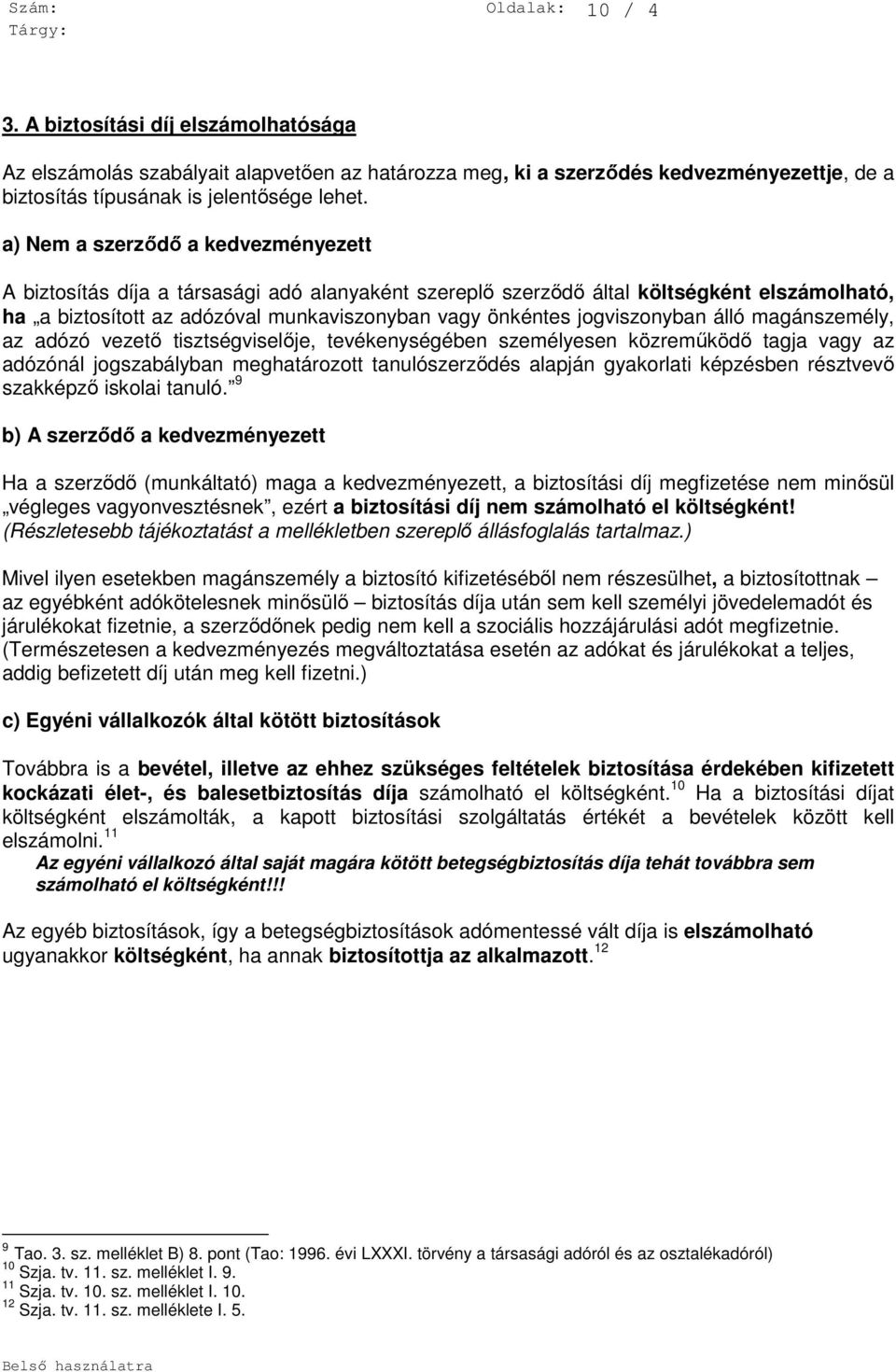 jogviszonyban álló magánszemély, az adózó vezető tisztségviselője, tevékenységében személyesen közreműködő tagja vagy az adózónál jogszabályban meghatározott tanulószerződés alapján gyakorlati