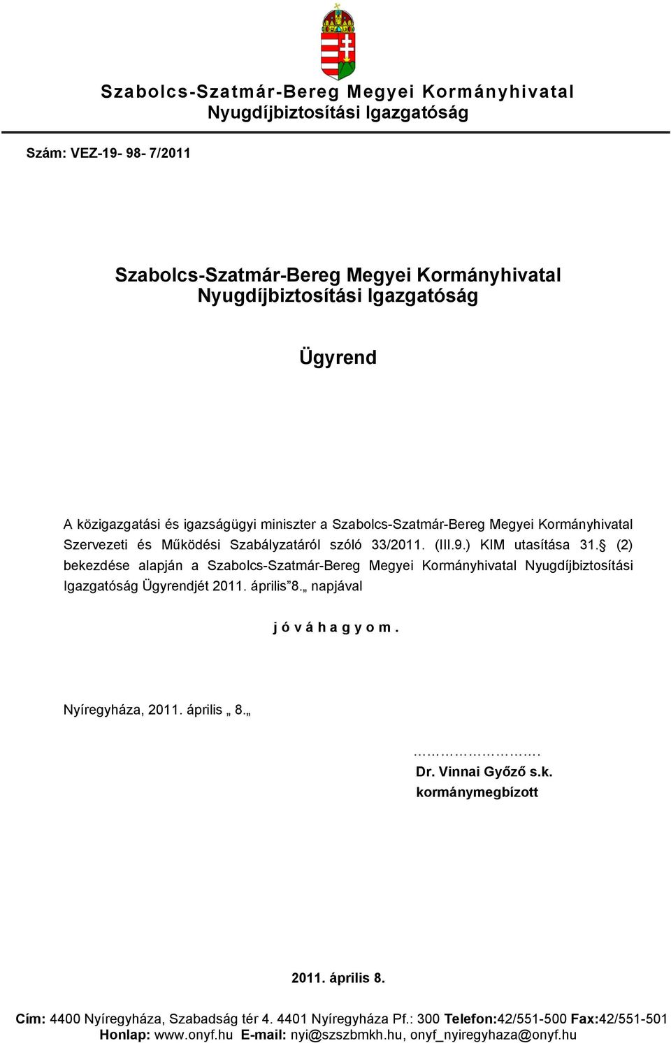 (2) bekezdése alapján a Szabolcs-Szatmár-Bereg Megyei Kormányhivatal Nyugdíjbiztosítási Igazgatóság Ügyrendjét 2011. április 8. napjával jóváhagyom. Nyíregyháza, 2011. április 8.. Dr.
