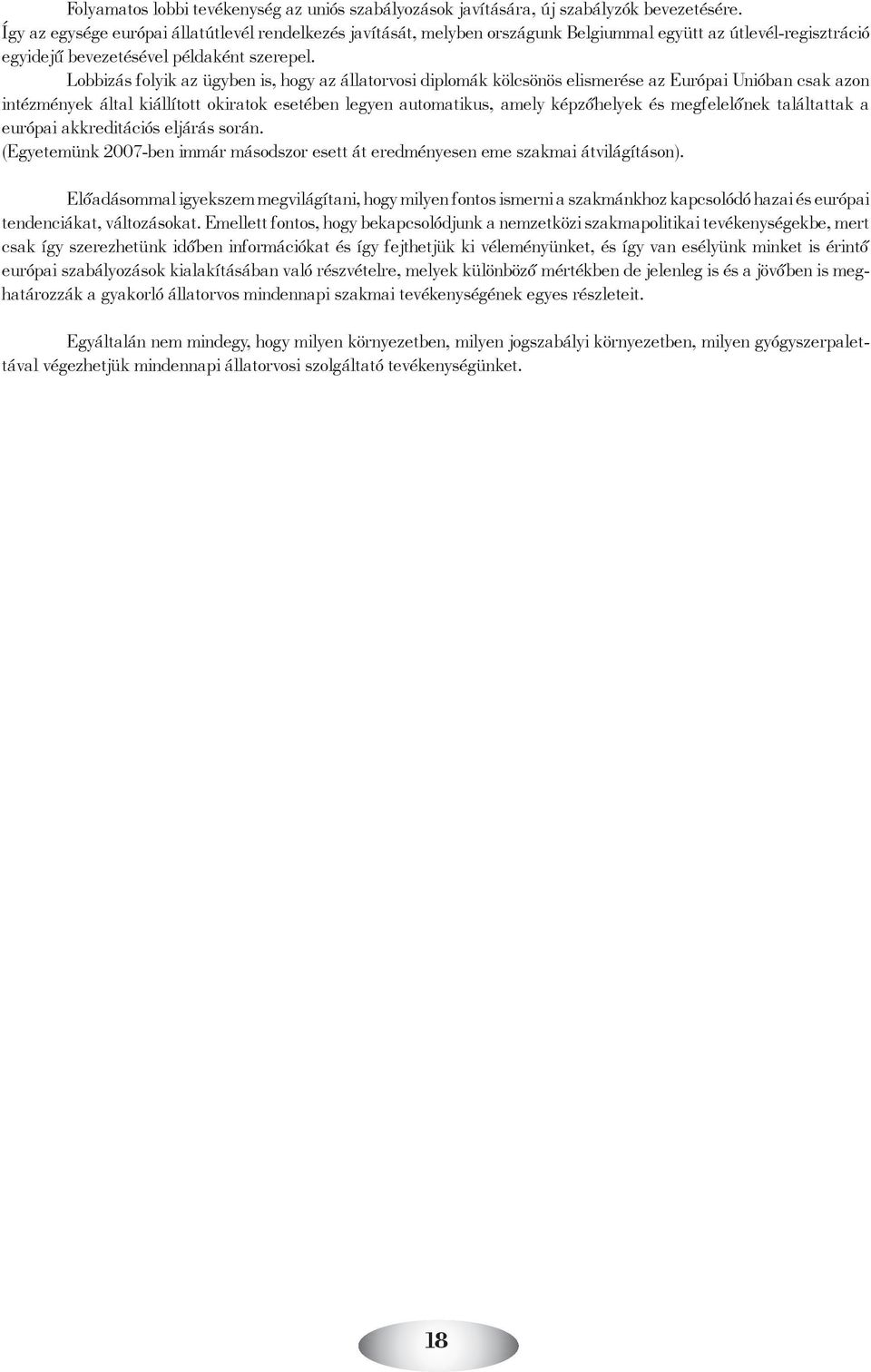 Lobbizás folyik az ügyben is, hogy az állatorvosi diplomák kölcsönös elismerése az Európai Unióban csak azon intézmények által kiállított okiratok esetében legyen automatikus, amely képzőhelyek és