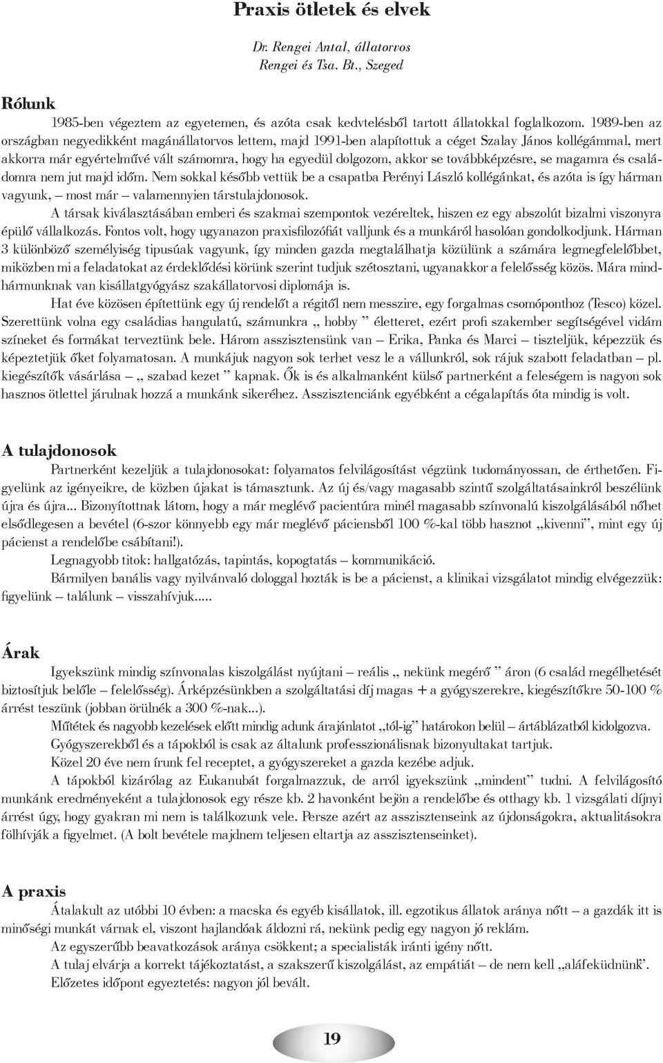 továbbképzésre, se magamra és családomra nem jut majd időm. Nem sokkal később vettük be a csapatba Perényi László kollégánkat, és azóta is így hárman vagyunk, most már valamennyien társtulajdonosok.
