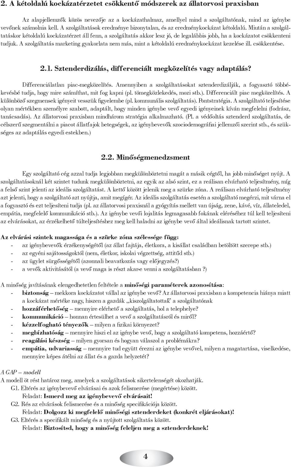 Miután a szolgáltatáskor kétoldalú kockázatérzet áll fenn, a szolgáltatás akkor lesz jó, de legalábbis jobb, ha a kockázatot csökkenteni tudjuk.