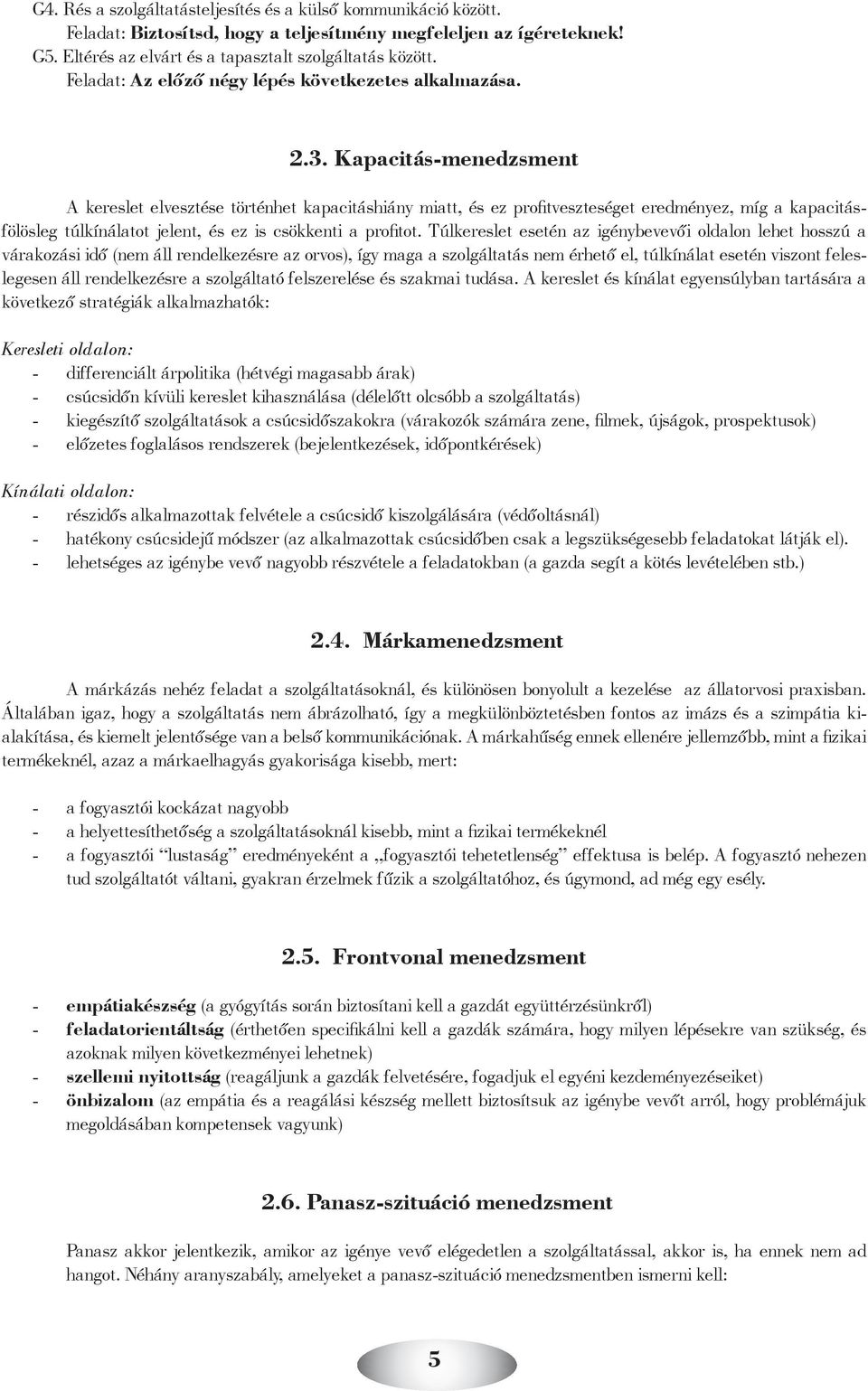 Kapacitás-menedzsment A kereslet elvesztése történhet kapacitáshiány miatt, és ez profitveszteséget eredményez, míg a kapacitásfölösleg túlkínálatot jelent, és ez is csökkenti a profitot.