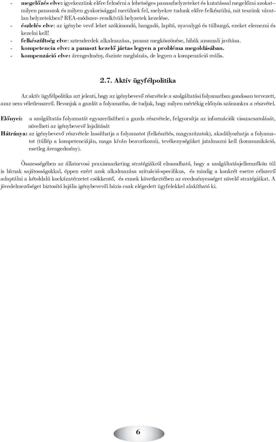 - felkészültség elve: sztenderdek alkalmazása, panasz megköszönése, hibák azonnali javítása. - kompetencia elve: a panaszt kezelő jártas legyen a probléma megoldásában.
