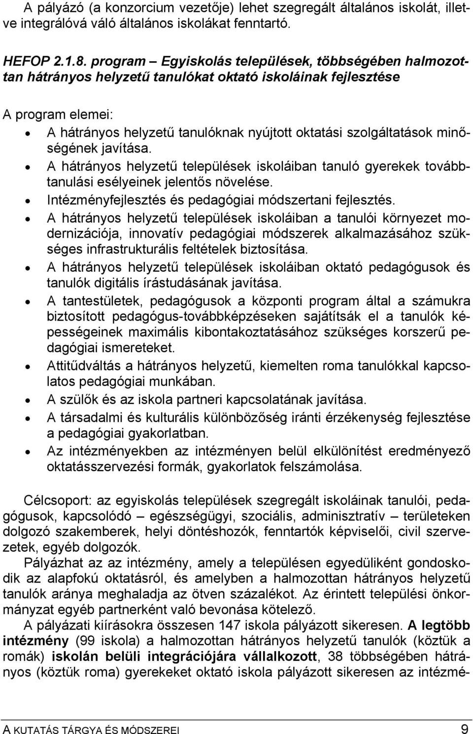 minőségének javítása. A hátrányos helyzetű települések iskoláiban tanuló gyerekek továbbtanulási esélyeinek jelentős növelése. Intézményfejlesztés és pedagógiai módszertani fejlesztés.