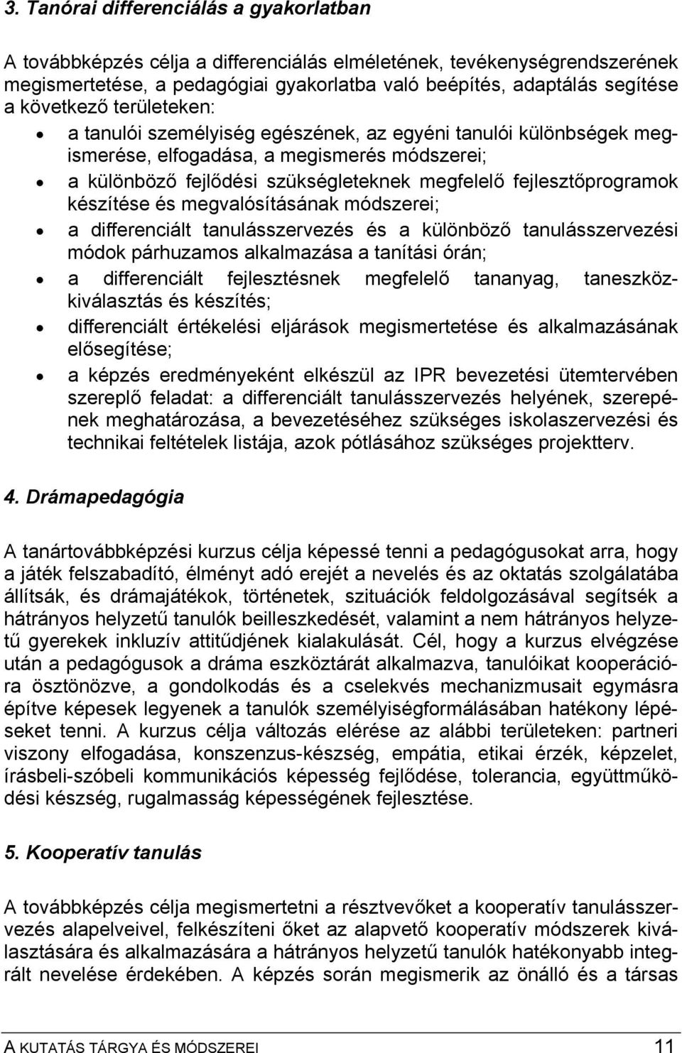 fejlesztőprogramok készítése és megvalósításának módszerei; a differenciált tanulásszervezés és a különböző tanulásszervezési módok párhuzamos alkalmazása a tanítási órán; a differenciált