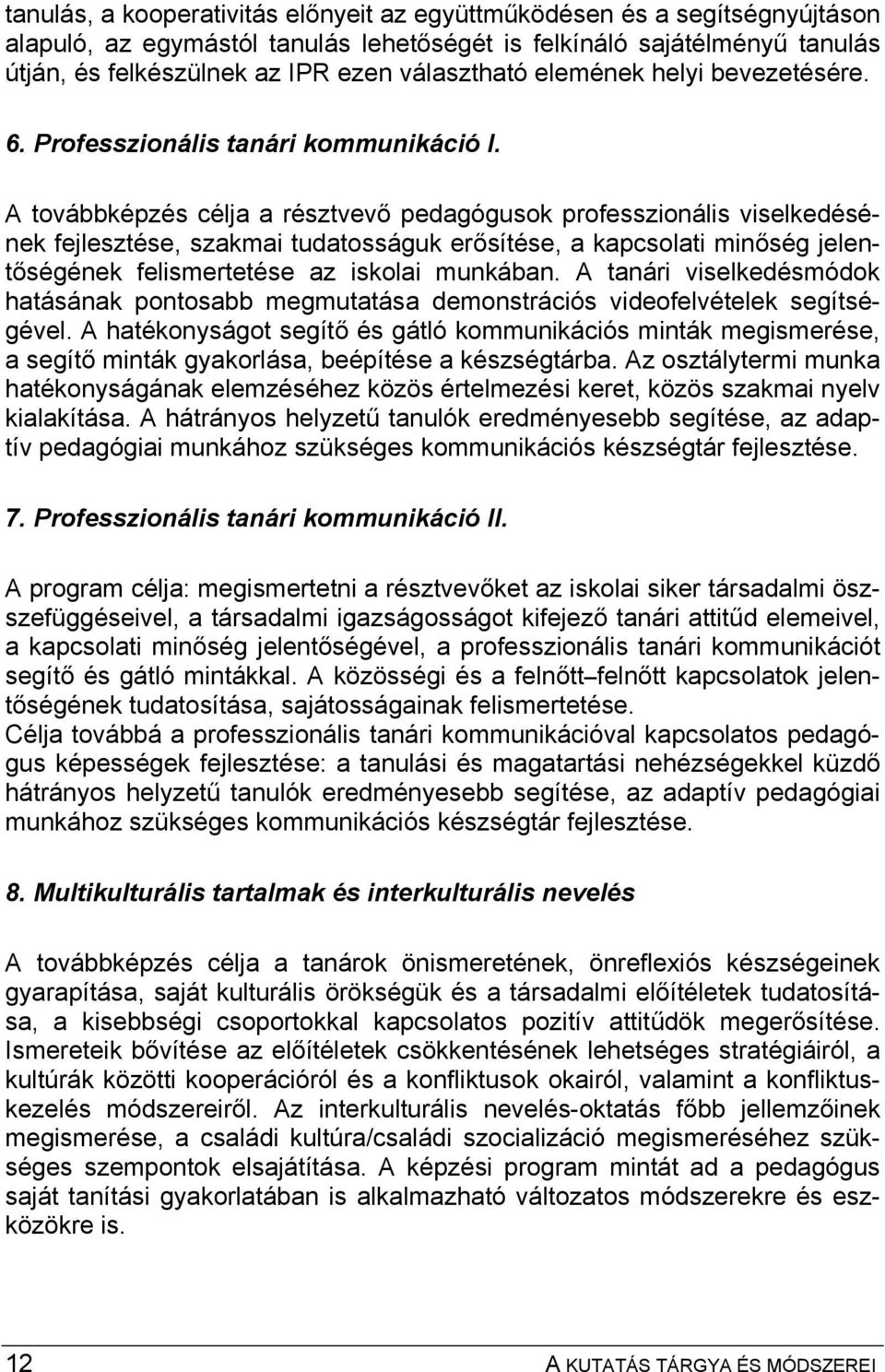 A továbbképzés célja a résztvevő pedagógusok professzionális viselkedésének fejlesztése, szakmai tudatosságuk erősítése, a kapcsolati minőség jelentőségének felismertetése az iskolai munkában.